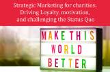 Guest Lecture: Strategic Marketing for charities: Driving Loyalty, motivation, and challenging the Status Quo